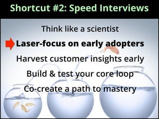 Think like a scientist
Laser-focus on early adopters
Harvest customer insights early
Build & test your core loop
Co-create...