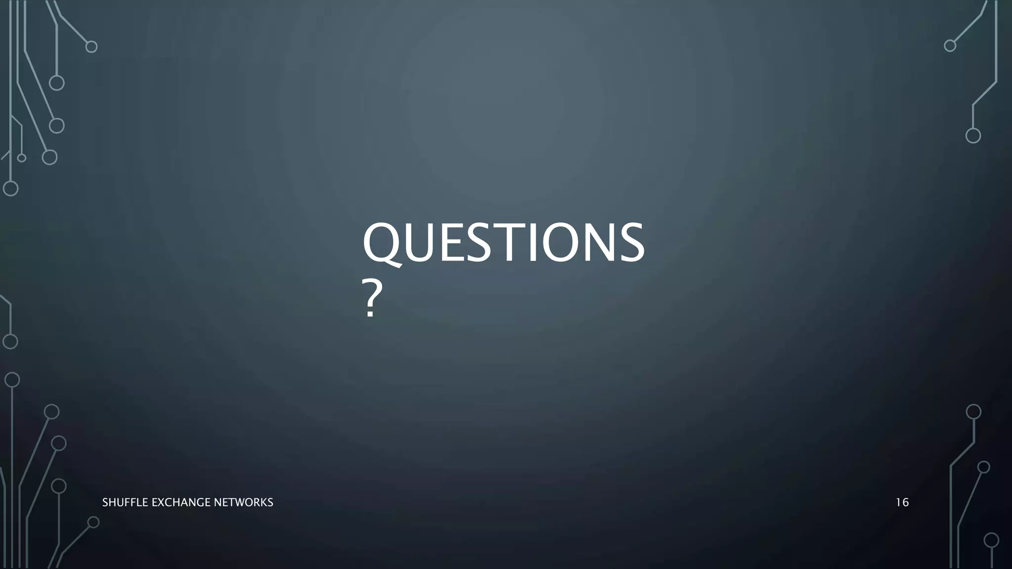 QUESTIONS
?
16SHUFFLE EXCHANGE NETWORKS
 