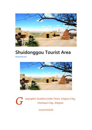 G
Shuidonggou Tourist Area
eographic location:Linhe Town, Lingwu City,
Yinchuan City, Ningxia
Level:AAAAA
hanjourney.com
 