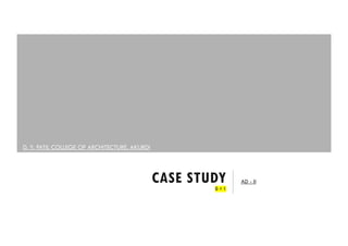 CASE STUDYG+1
AD - II
D. Y. PATIL COLLEGE OF ARCHITECTURE, AKURDI
 