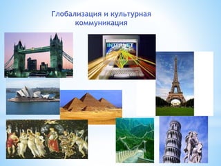 Глобализация и культурная 
коммуникация 
 