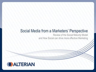 Social Media from a Marketers’ Perspective
                        Review of the Social Maturity Model
           and How Social can drive more effective Marketing
 