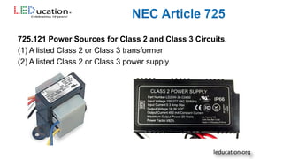 725.121 Power Sources for Class 2 and Class 3 Circuits.
(1) A listed Class 2 or Class 3 transformer
(2) A listed Class 2 or Class 3 power supply
 