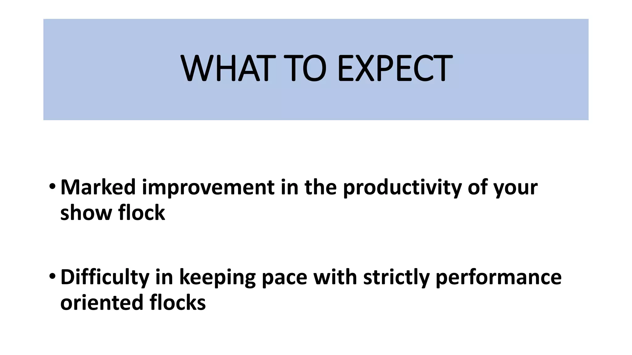 • Marked improvement in the productivity of your
show flock
• Difficulty in keeping pace with strictly performance
oriented flocks
WHAT TO EXPECT
 