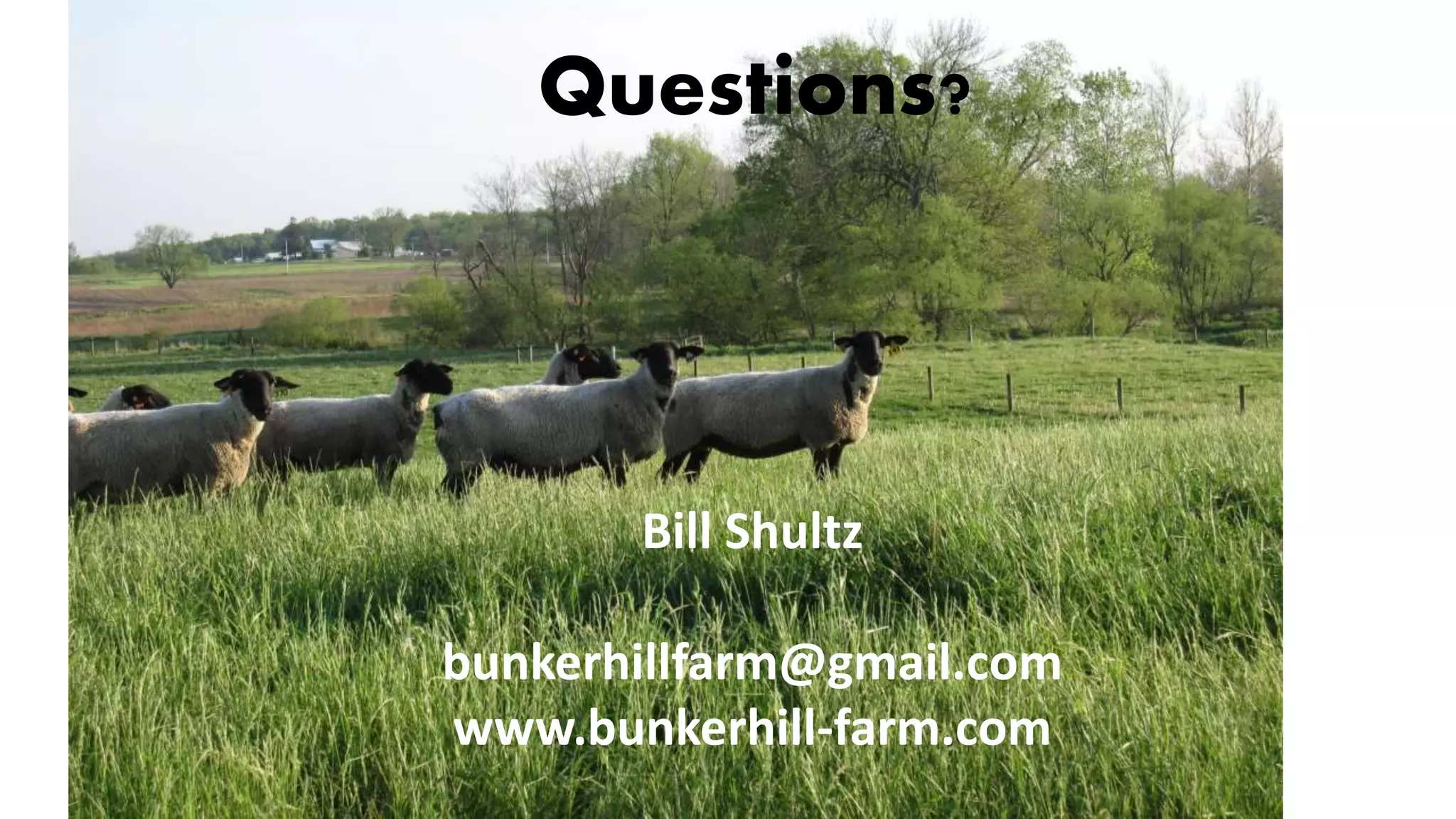Questions?
Bill Shultz
bunkerhillfarm@gmail.com
www.bunkerhill-farm.com
 