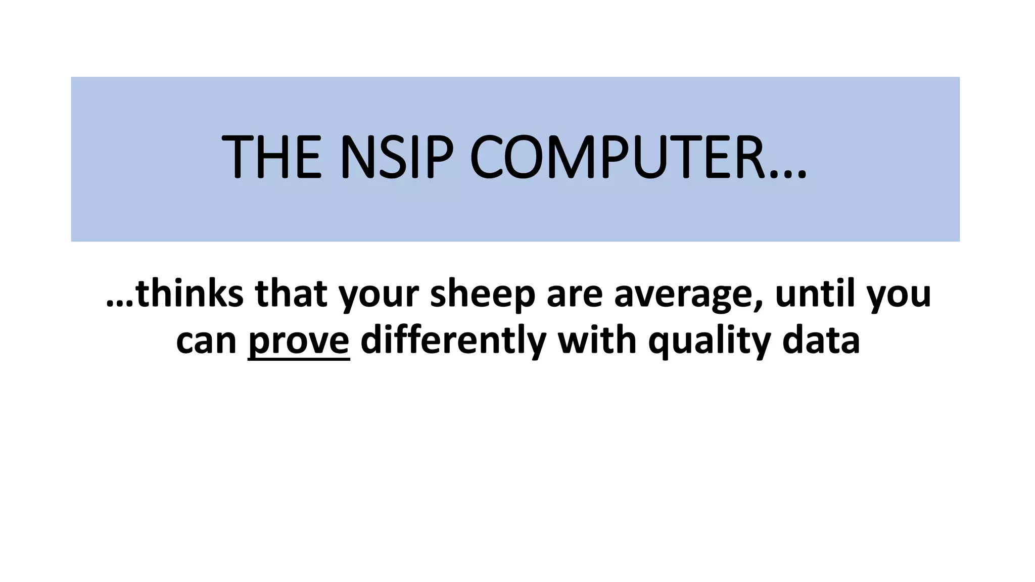 THE NSIP COMPUTER…
…thinks that your sheep are average, until you
can prove differently with quality data
 