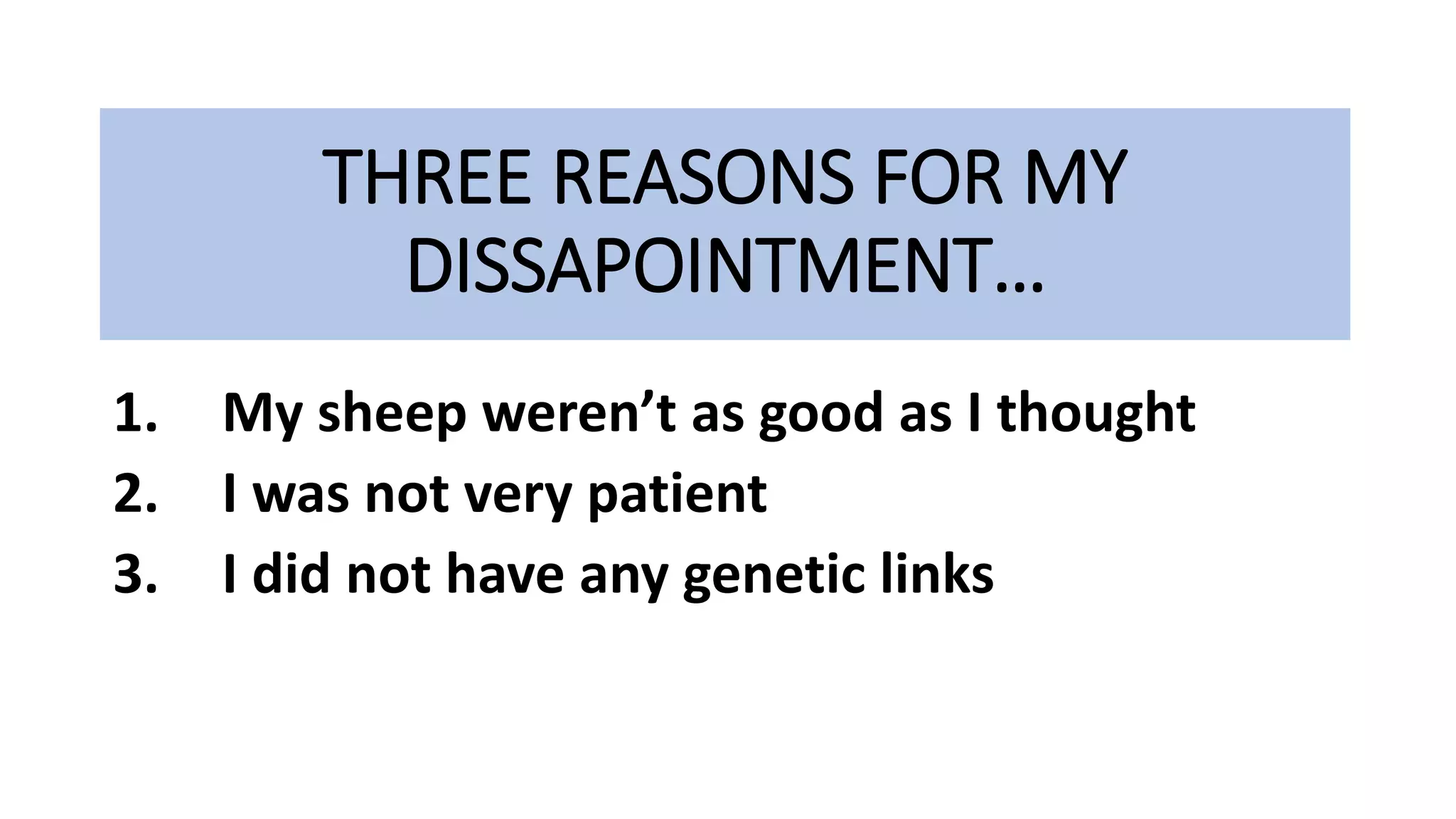 THREE REASONS FOR MY
DISSAPOINTMENT…
1. My sheep weren’t as good as I thought
2. I was not very patient
3. I did not have any genetic links
 