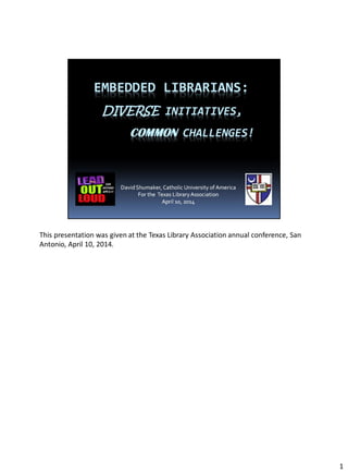 This presentation was given at the Texas Library Association annual conference, San
Antonio, April 10, 2014.
1
 