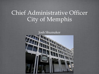Chief Administrative Officer
      City of Memphis

         Josh Shumaker
 