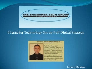 Shumaker Technology Group Full Digital Strategy




                                    Lansing, Michigan
 