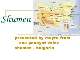 Shumen presented by meyra from  sou panayot volov shumen - bulgaria  