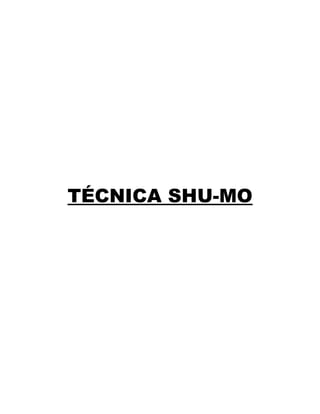 TÉCNICA SHU-MO 
 
