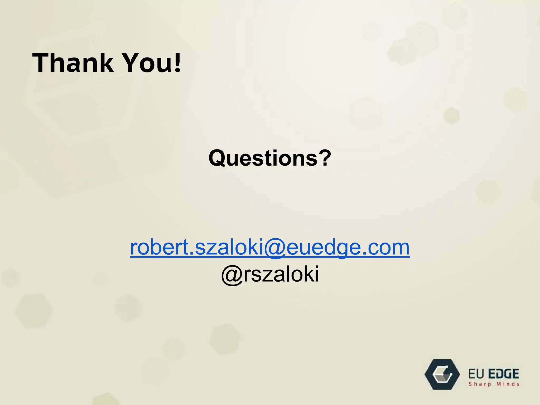 Thank You!
Questions?
robert.szaloki@euedge.com
@rszaloki