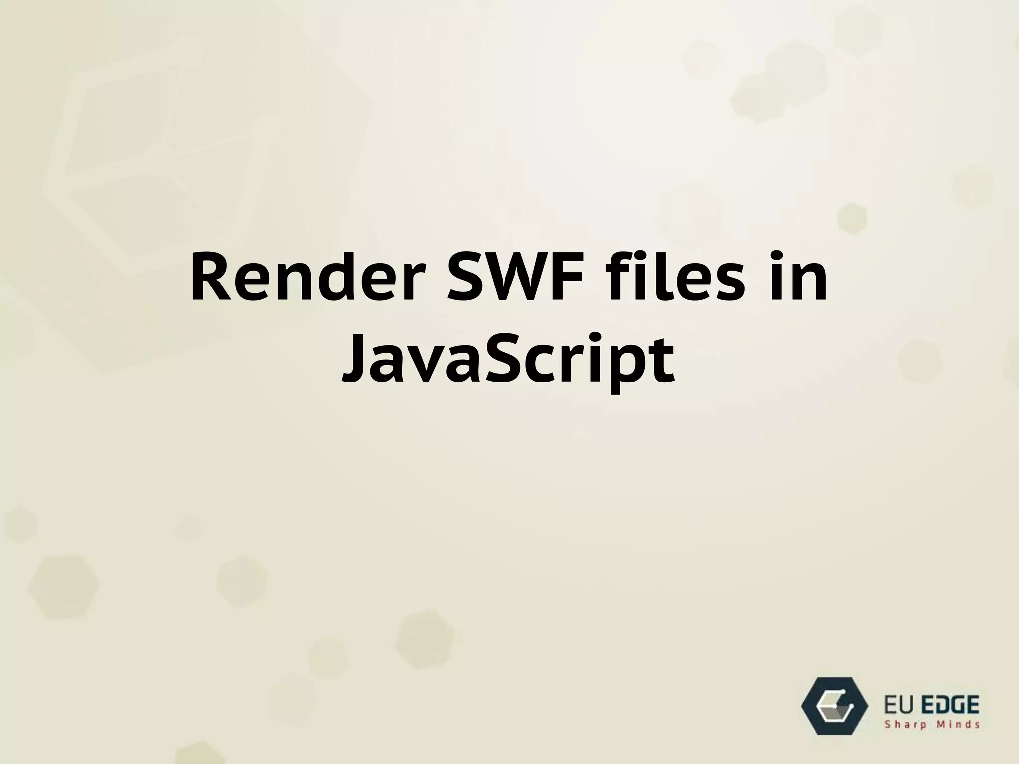 Render SWF files in
JavaScript