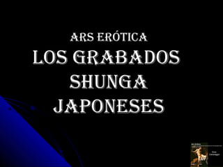 Ars eróticA
Los grAbAdos
   shungA
  JAponeses
 