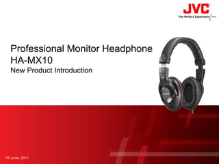 Professional Monitor Headphone
  HA-MX10
  New Product Introduction




15 June, 2011
 