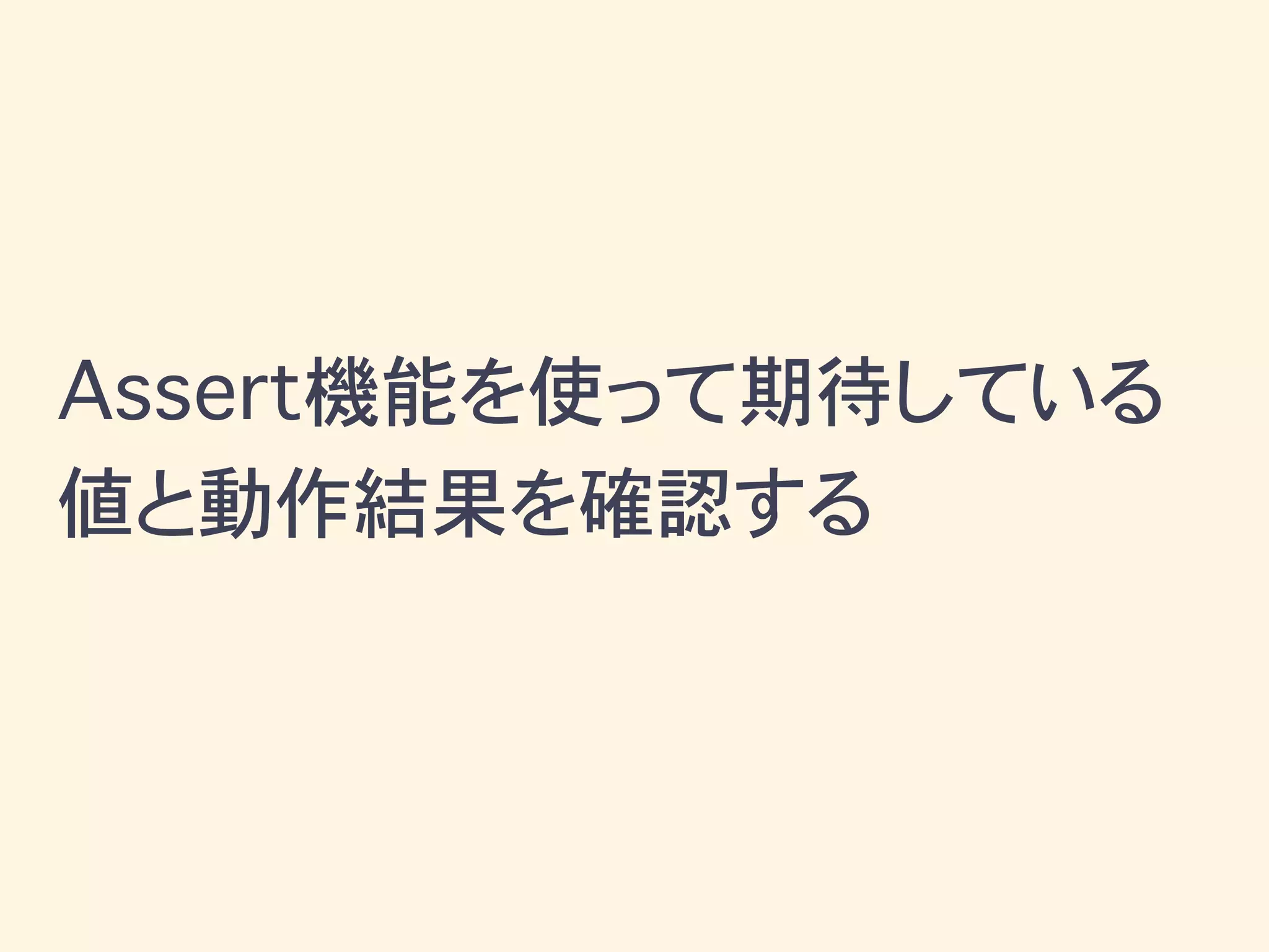 Assert機能を使って期待している
値と動作結果を確認する
 