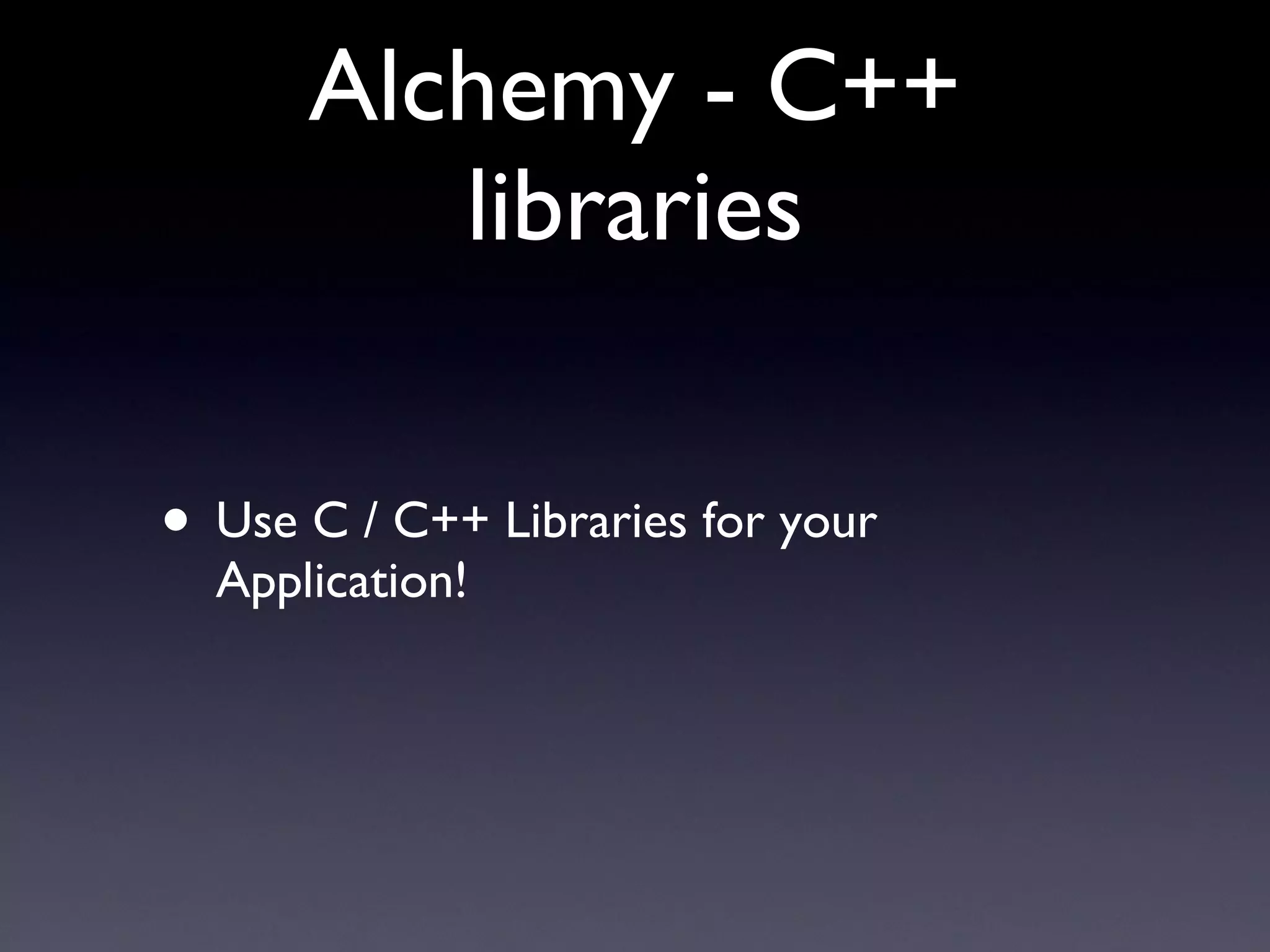 Alchemy - C++ libraries Use C / C++ Libraries for your Application! 
