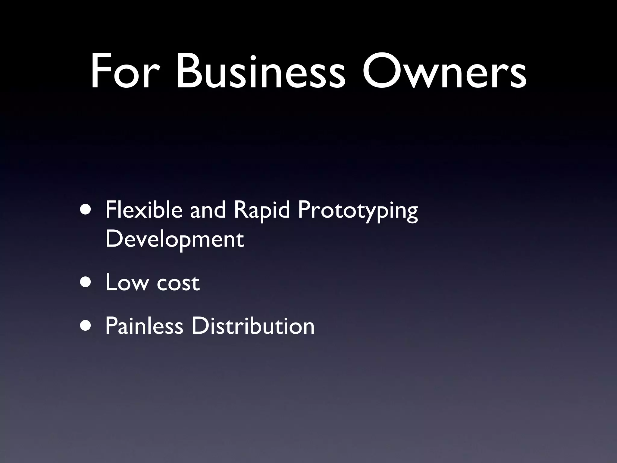 For Business Owners Flexible and Rapid Prototyping Development Low cost  Painless Distribution 