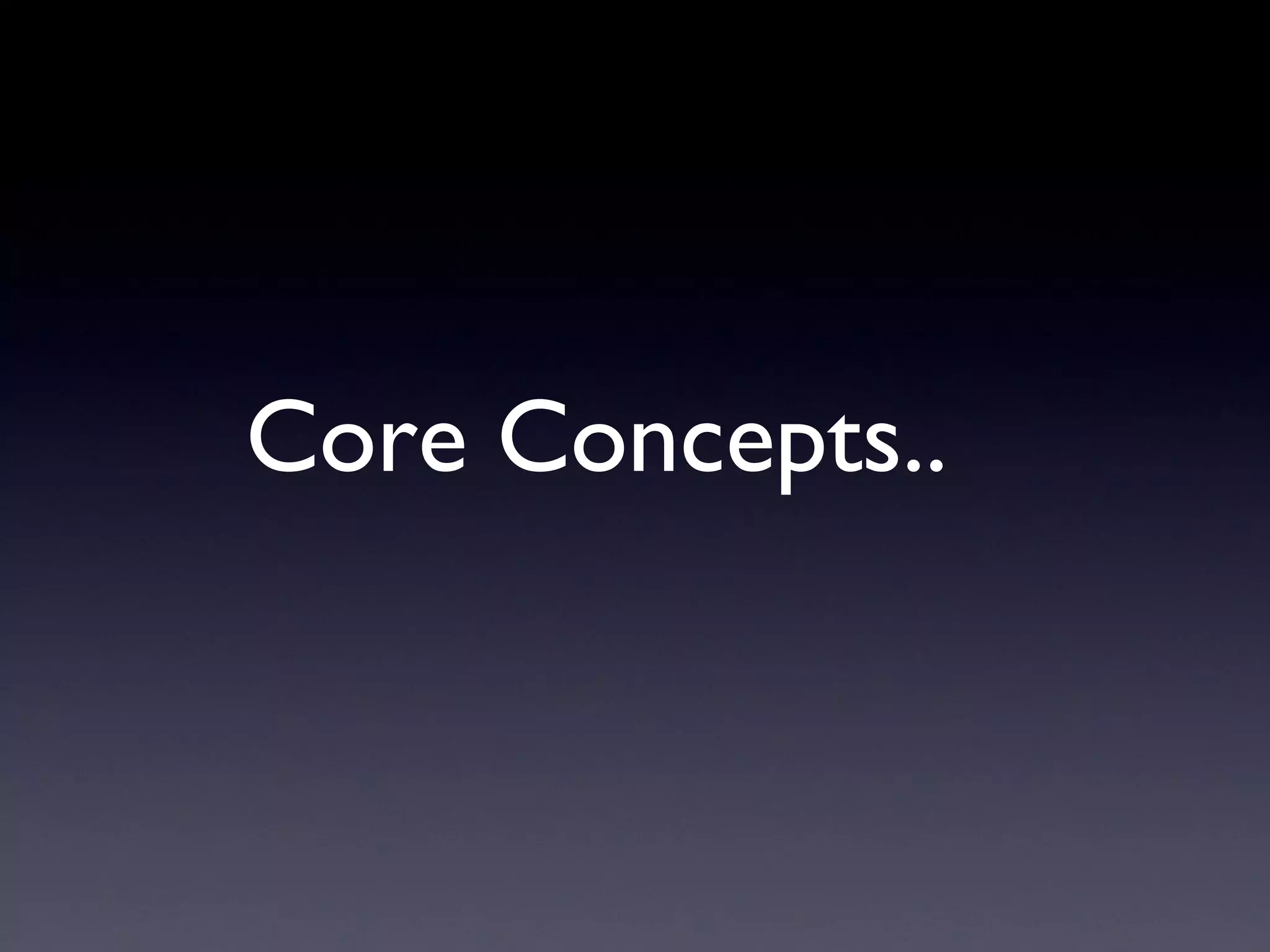 Core Concepts.. 