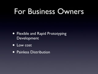 For Business Owners Flexible and Rapid Prototyping Development Low cost  Painless Distribution 