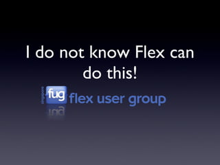 I do not know Flex can do this! 