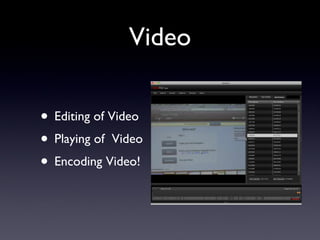 Video <ul><li>Editing of Video </li></ul><ul><li>Playing of  Video </li></ul><ul><li>Encoding Video! </li></ul>