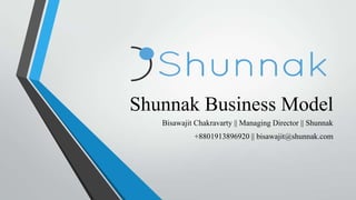 Shunnak Business Model
Bisawajit Chakravarty || Managing Director || Shunnak
+8801913896920 || bisawajit@shunnak.com

 