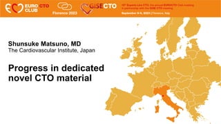 Shunsuke Matsuno, MD
The Cardiovascular Institute, Japan
Progress in dedicated
novel CTO material
 