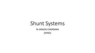 Shunt Systems
Dr SANJOG CHANDANA
(MIND)
 