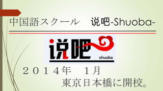 中国語スクール 说吧-Shuoba-

２０１４年 １月
東京日本橋に開校。

 