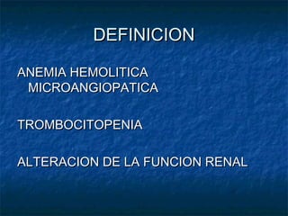 DEFINICIONDEFINICION
ANEMIA HEMOLITICAANEMIA HEMOLITICA
MICROANGIOPATICAMICROANGIOPATICA
TROMBOCITOPENIATROMBOCITOPENIA
AL...