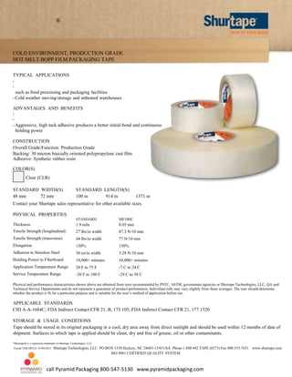 ®

COLD ENVIRONMENT, PRODUCTION GRADE
HOT MELT BOPP FILM PACKAGING TAPE
TYPICAL APPLICATIONS
•
•

•

such as food processing and packaging facilities
Cold weather moving/storage and unheated warehouses

ADVANTAGES AND BENEFITS
•
•
•

Aggressive, high tack adhesive produces a better initial bond and continuous
holding power

CONSTRUCTION
Overall Grade/Function: Production Grade
Backing: 30 micron biaxially oriented polypropylene cast film
Adhesive: Synthetic rubber resin
COLOR(S)
Clear (CLR)
STANDARD WIDTH(S)
48 mm
72 mm

STANDARD LENGTH(S)
100 m
914 m

1371 m

Contact your Shurtape sales representative for other available sizes.
PHYSICAL PROPERTIES
STANDARD

METRIC

Thickness

1.9 mils

0.05 mm

Tensile Strength (longitudinal)

27 lbs/in width

47.3 N/10 mm

Tensile Strength (transverse)

44 lbs/in width

77 N/10 mm

Elongation

150%

150%

Adhesion to Stainless Steel

30 oz/in width

3.28 N/10 mm

Holding Power to Fiberboard

10,000+ minutes

10,000+ minutes

Application Temperature Range

20 F to 75 F

-7 C to 24 C

Service Temperature Range

-20 F to 100 F

-29 C to 38 C

Physical and performance characteristics shown above are obtained from tests recommended by PSTC, ASTM, government agencies or Shurtape Technologies, LLC, QA and
Technical Service Departments and do not represent a guarantee of product performance. Individual rolls may vary slightly from these averages. The user should determine
whether the product is fit for a particular purpose and is suitable for the user’s method of application before use.

APPLICABLE STANDARDS
CID A-A-1684C; FDA Indirect Contact CFR 21, B, 175.105; FDA Indirect Contact CFR 21, 177.1520
STORAGE & USAGE CONDITIONS
Tape should be stored in its original packaging in a cool, dry area away from direct sunlight and should be used within 12 months of date of
shipment. Surfaces to which tape is applied should be clean, dry and free of grease, oil or other contaminants.
*Shurtape® is a registered trademark of Shurtape Technologies, LLC
Form# TDS-HP232- 07/09/2013

Shurtape Technologies, LLC PO BOX 1530 Hickory, NC 28603-1530 USA Phone 1.888.442.TAPE (8273) Fax 800.335.7651 www.shurtape.com
ISO 9001 CERTIFIED QUALITY SYSTEM

call Pyramid Packaging 800-547-5130 www.pyramidpackaging.com

 