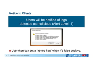 Copyright ©2017 JPCERT/CC All rights reserved.
Notice to Clients
 User then can set a “ignore flag” when it’s false positive.
70
Users will be notified of logs
detected as malicious (Alert Level: 1)
 