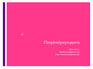 +
    Շնորհակալություն
                         @blansharm
               blansh.arm@gmail.com
         http://blansh.wordpress.com
 