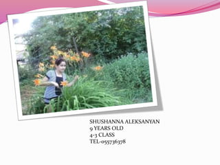 SHUSHANNA ALEKSANYAN
9 YEARS OLD
4-3 CLASS
TEL-055736378
 