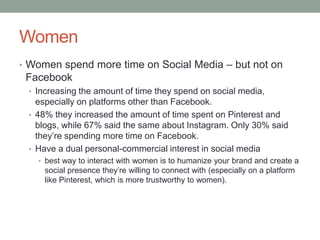 Women
• Women spend more time on Social Media – but not on
Facebook
• Increasing the amount of time they spend on social m...