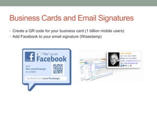 Business Cards and Email Signatures
• Create a QR code for your business card (1 billion mobile users)
• Add Facebook to y...