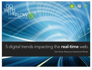 5 digital trends impacting the real-time web.
                          Dan Shust: Resource Interactive’s RI:Lab




                                            © Copyright 2010 Resource Interactive


                                                                                    1
 