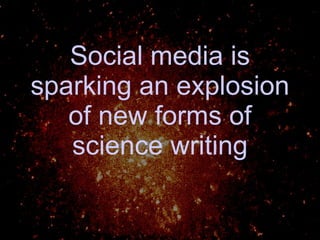 Social media is sparking an explosion of new forms of science writing 