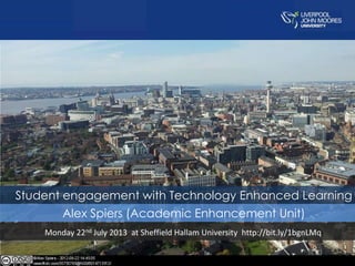 Student engagement with Technology Enhanced Learning
Alex Spiers (Academic Enhancement Unit)
Monday 22nd July 2013 at Sheffield Hallam University http://bit.ly/1bgnLMq
 