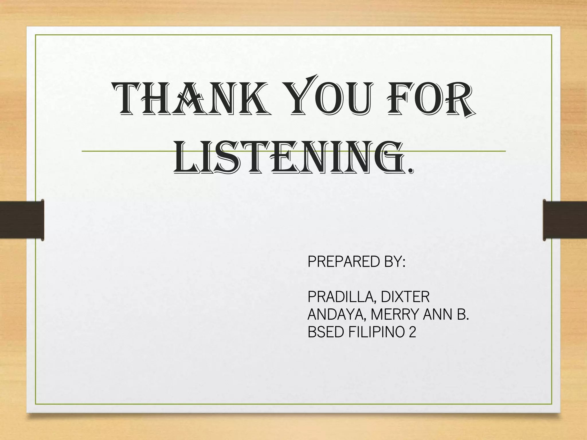 THANK YOU FOR
LISTENING.
PREPARED BY:
PRADILLA, DIXTER
ANDAYA, MERRY ANN B.
BSED FILIPINO 2
 