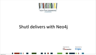 Shutl	
  delivers	
  with	
  Neo4j
Tuesday, 30 July 13
 