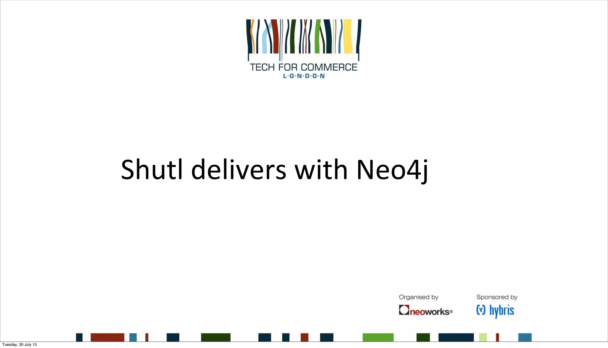 Shutl	
  delivers	
  with	
  Neo4j
Tuesday, 30 July 13
 