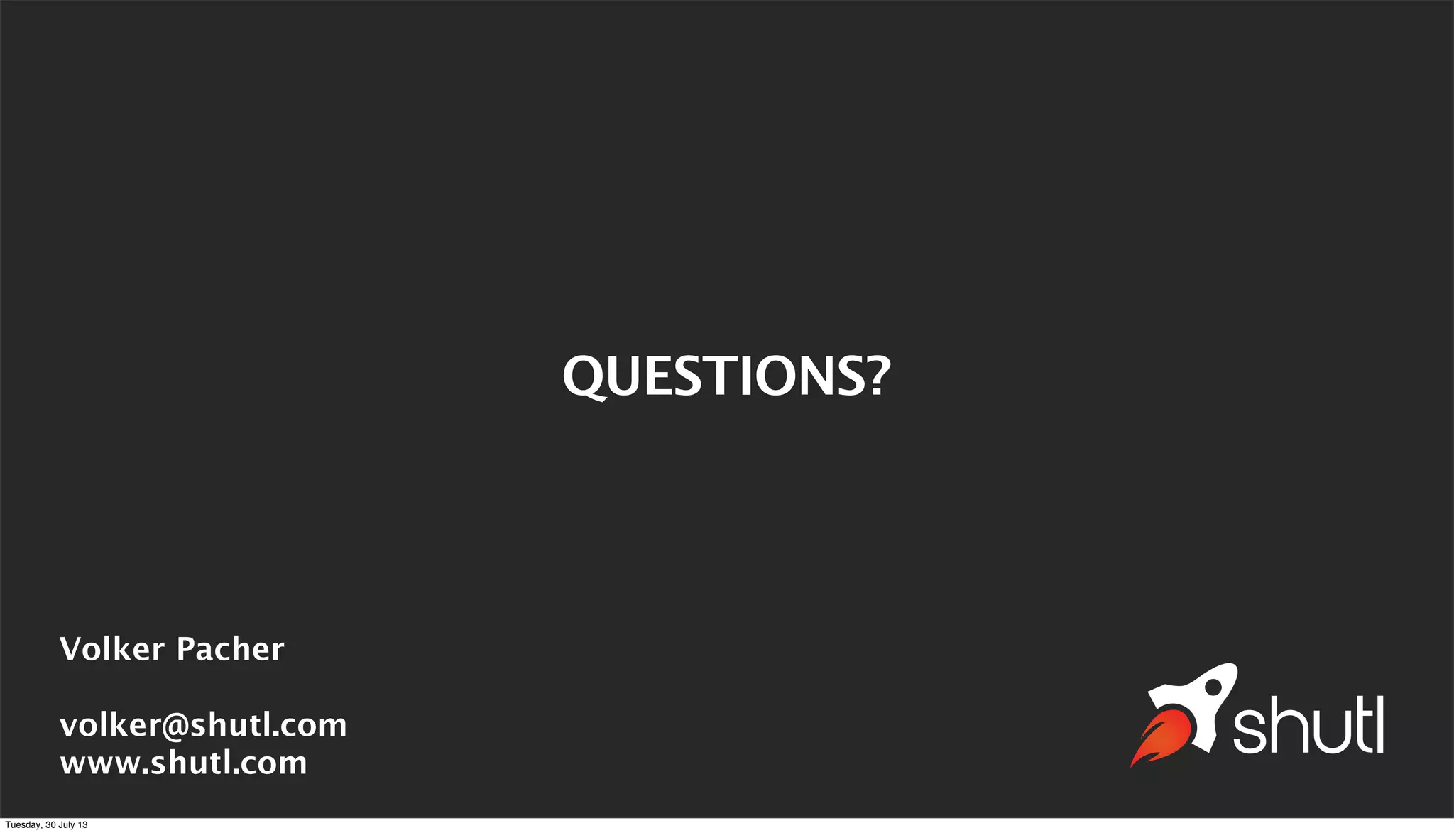 QUESTIONS?
Volker Pacher
volker@shutl.com
www.shutl.com
Tuesday, 30 July 13
 