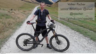 Volker Pacher
senior developer @shutl
@vpacher
http://github.com/vpacher
Tuesday, 30 July 13
 