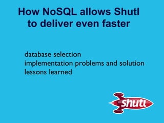 How NoSQL allows Shutl
 to deliver even faster

 database selection
 implementation problems and solution
 lessons learned
 