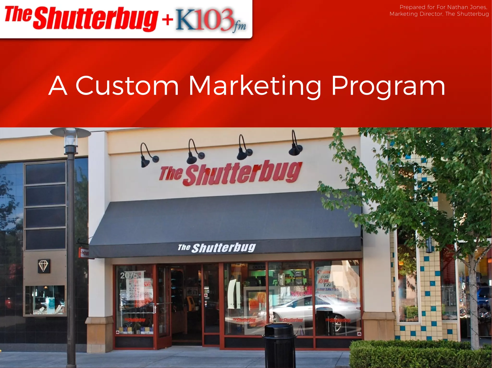 Prepared for For Nathan Jones,
Marketing Director, The Shutterbug
A Custom Marketing Program