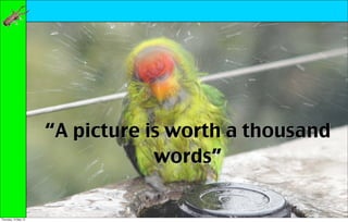 “A picture is worth a thousand
                                  words”


Thursday, 10 May 12
 