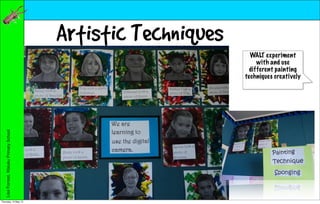 Artistic Techniques
                                                                 WALT experiment
                                                                    with and use
                                                                 different painting
                                                               techniques creatively
   Lisa Forrest, Waiuku Primary School




Thursday, 10 May 12
 